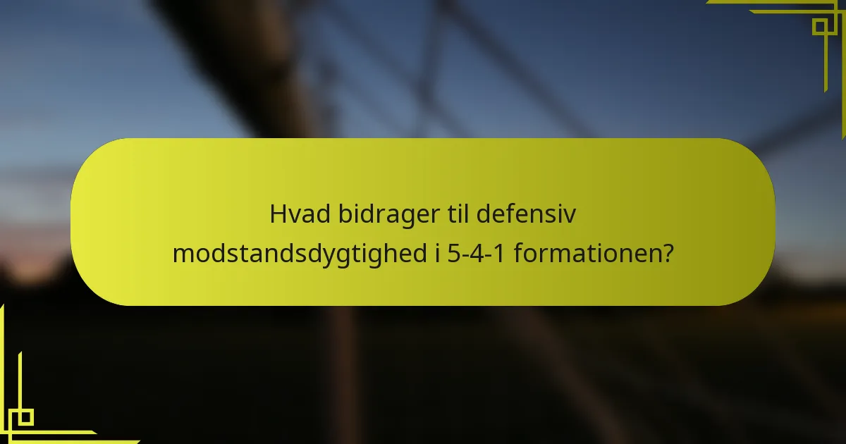 Hvad bidrager til defensiv modstandsdygtighed i 5-4-1 formationen?