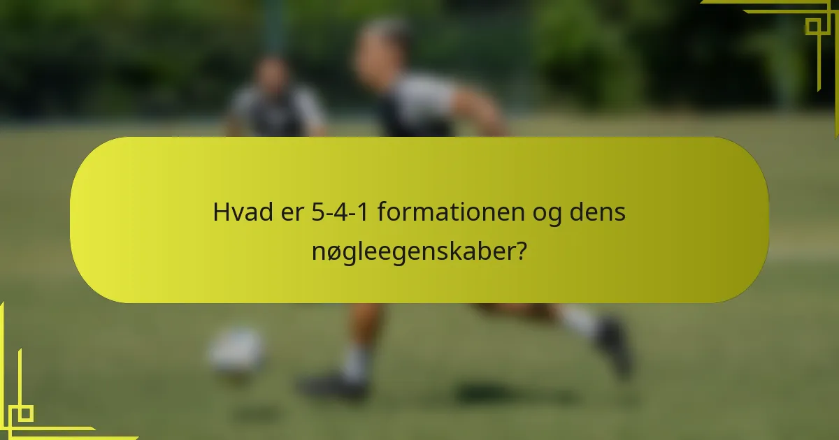 Hvad er 5-4-1 formationen og dens nøgleegenskaber?