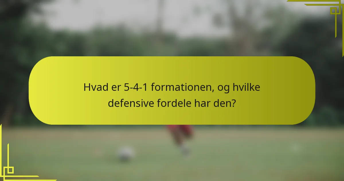 Hvad er 5-4-1 formationen, og hvilke defensive fordele har den?