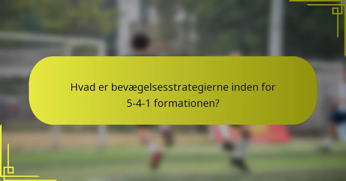Hvad er bevægelsesstrategierne inden for 5-4-1 formationen?