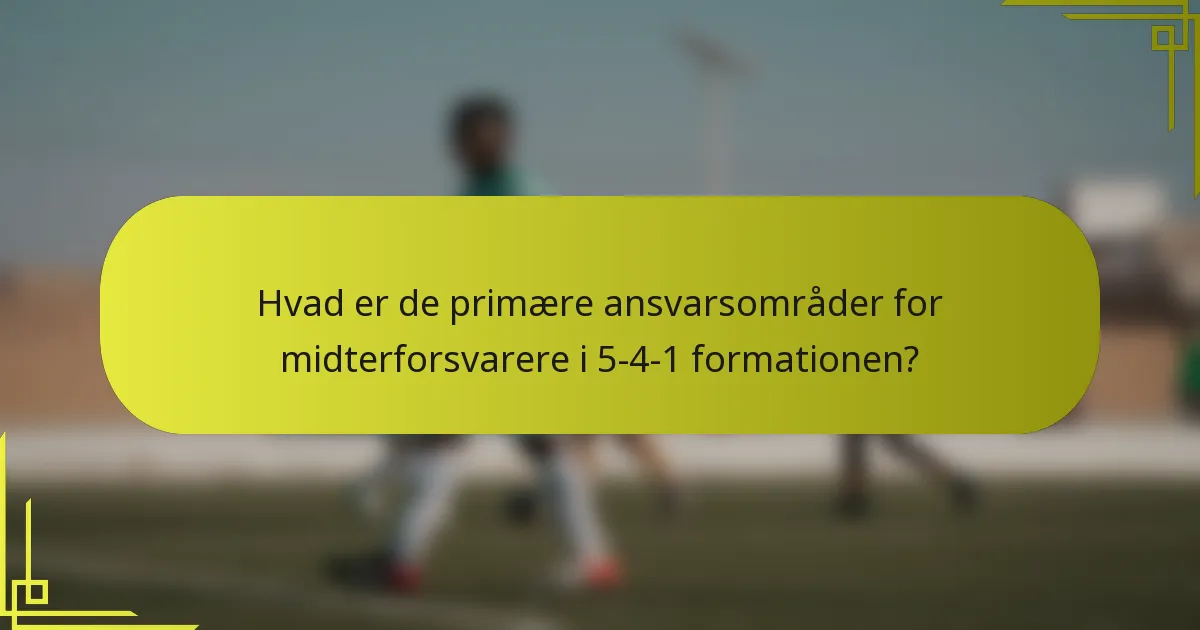 Hvad er de primære ansvarsområder for midterforsvarere i 5-4-1 formationen?