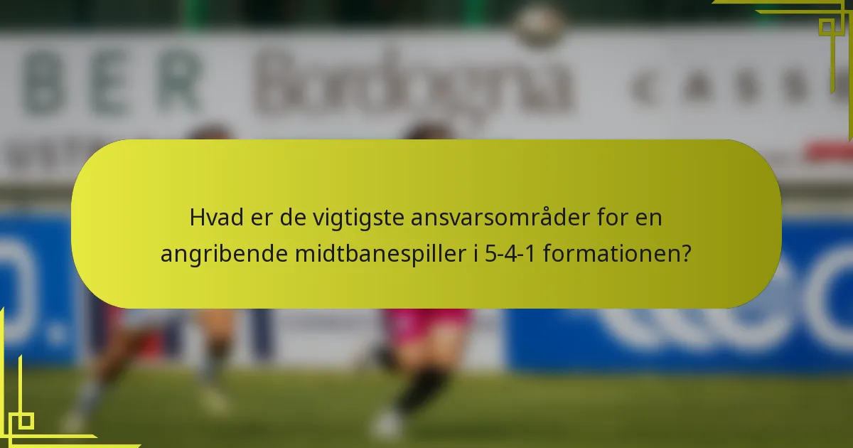 Hvad er de vigtigste ansvarsområder for en angribende midtbanespiller i 5-4-1 formationen?