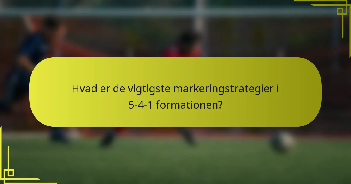 Hvad er de vigtigste markeringstrategier i 5-4-1 formationen?