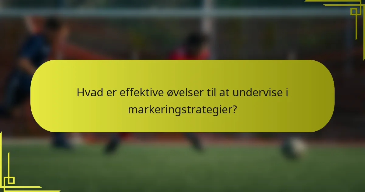 Hvad er effektive øvelser til at undervise i markeringstrategier?