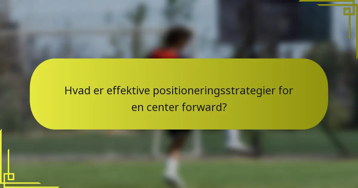Hvad er effektive positioneringsstrategier for en center forward?