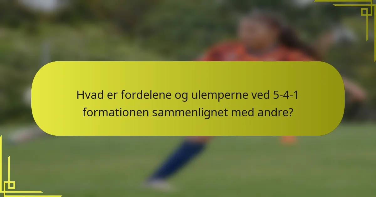 Hvad er fordelene og ulemperne ved 5-4-1 formationen sammenlignet med andre?