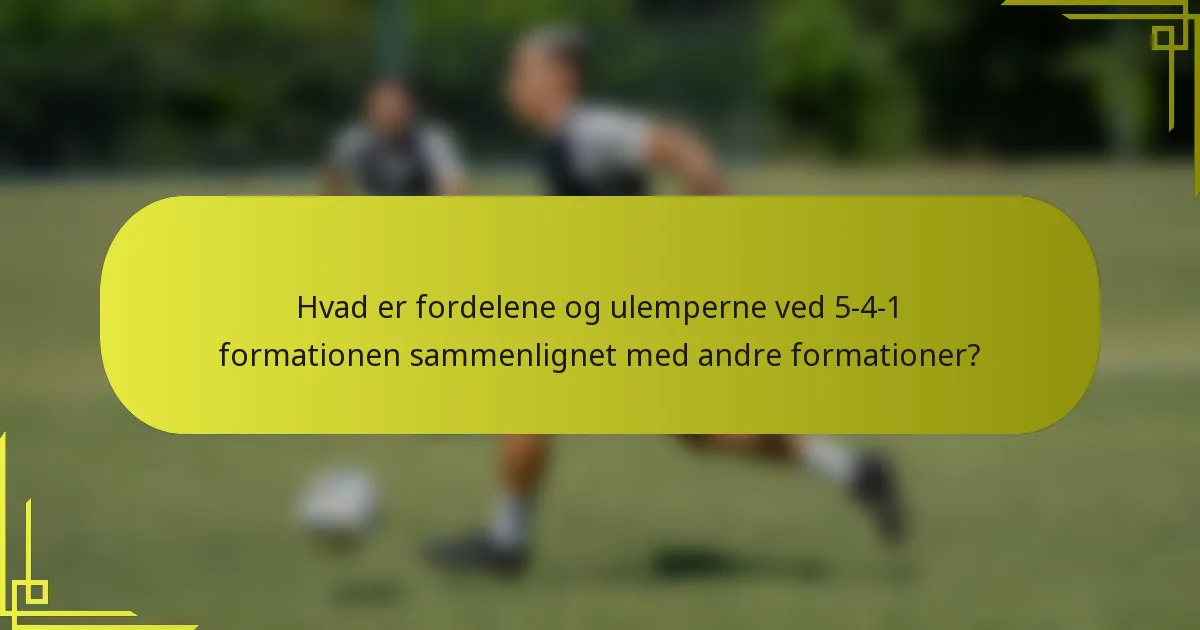 Hvad er fordelene og ulemperne ved 5-4-1 formationen sammenlignet med andre formationer?