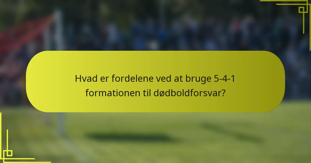 Hvad er fordelene ved at bruge 5-4-1 formationen til dødboldforsvar?