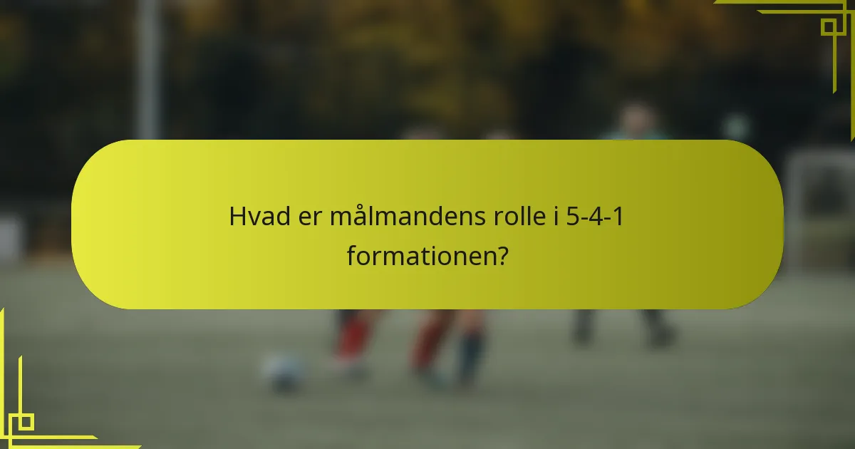 Hvad er målmandens rolle i 5-4-1 formationen?