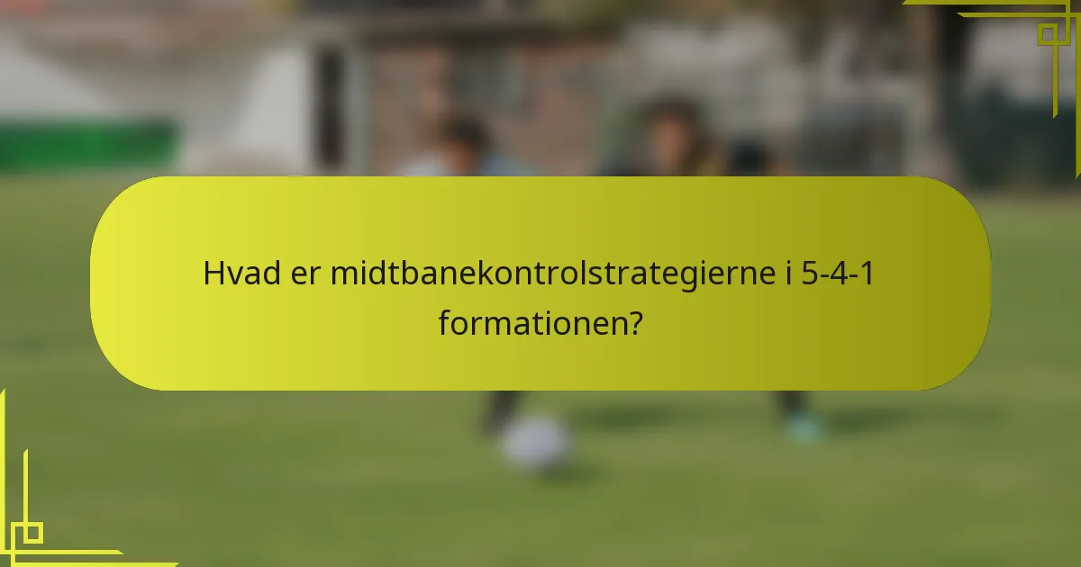 Hvad er midtbanekontrolstrategierne i 5-4-1 formationen?