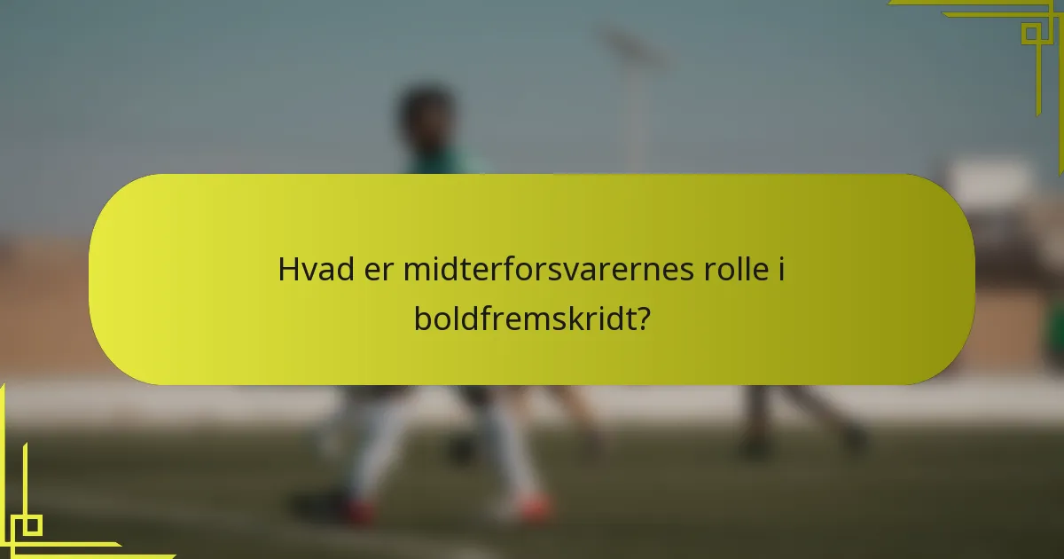 Hvad er midterforsvarernes rolle i boldfremskridt?