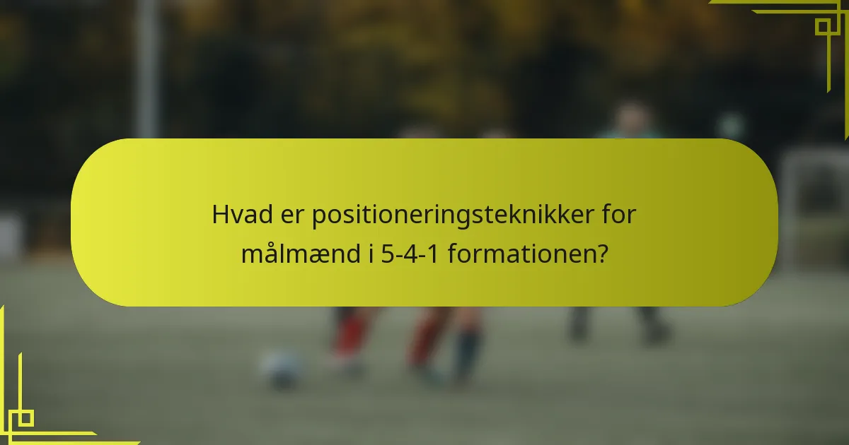 Hvad er positioneringsteknikker for målmænd i 5-4-1 formationen?