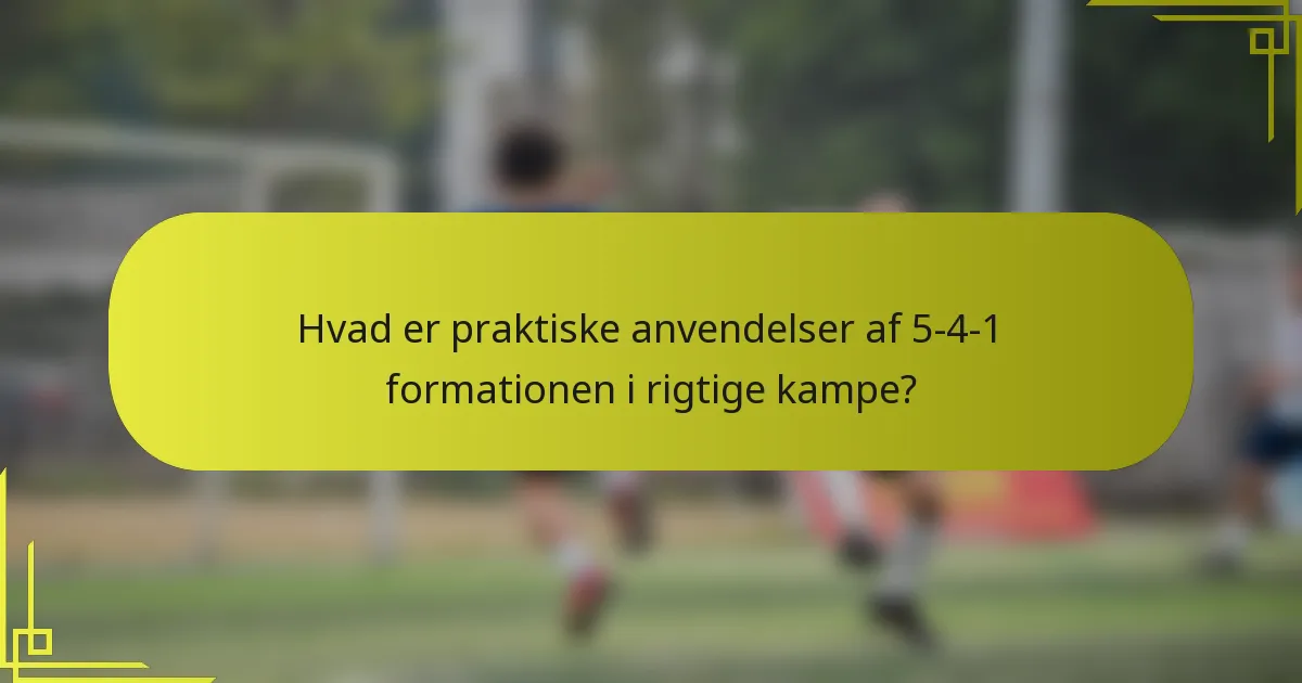 Hvad er praktiske anvendelser af 5-4-1 formationen i rigtige kampe?