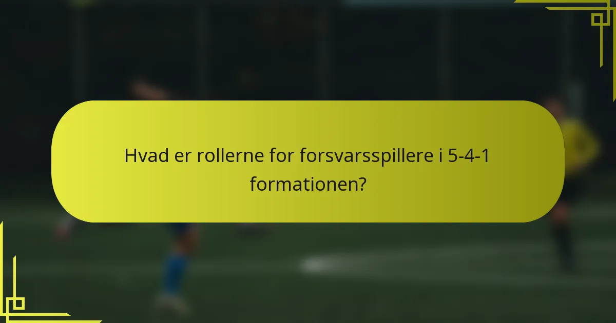 Hvad er rollerne for forsvarsspillere i 5-4-1 formationen?