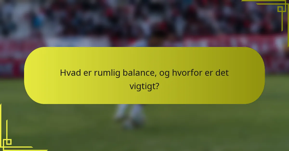 Hvad er rumlig balance, og hvorfor er det vigtigt?