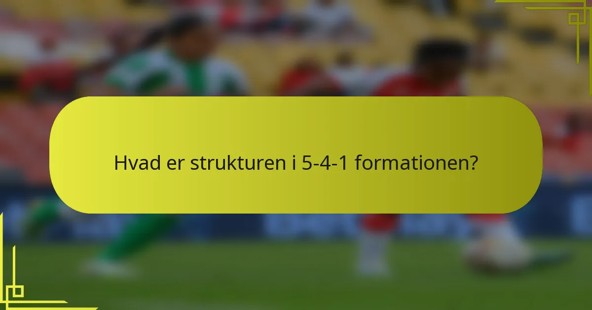 Hvad er strukturen i 5-4-1 formationen?
