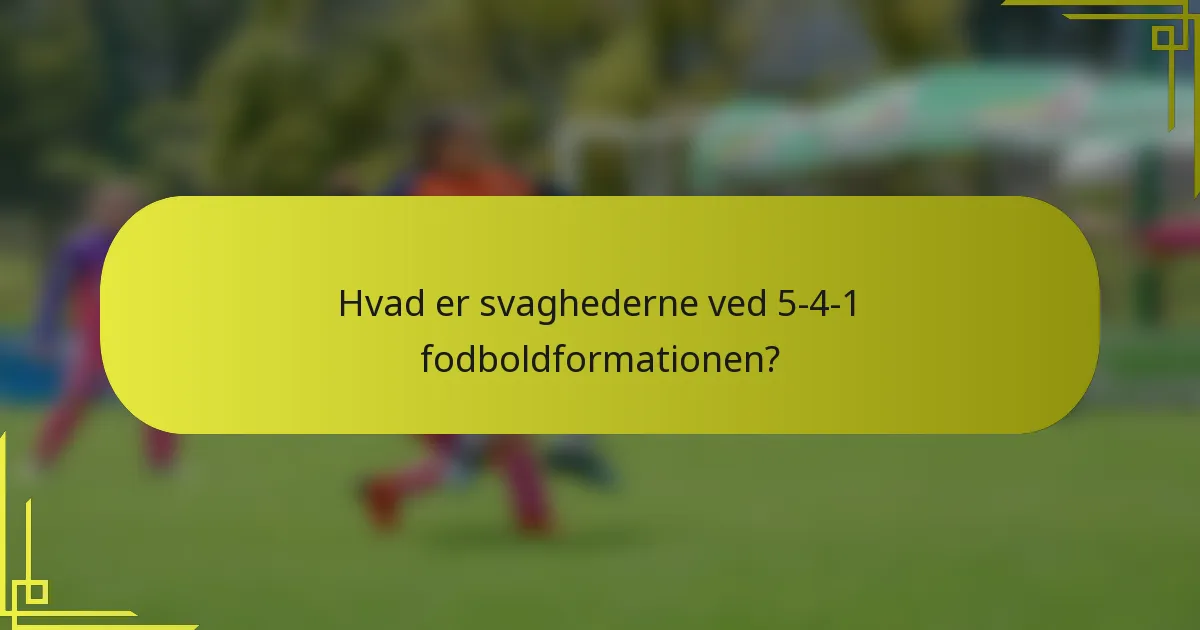 Hvad er svaghederne ved 5-4-1 fodboldformationen?