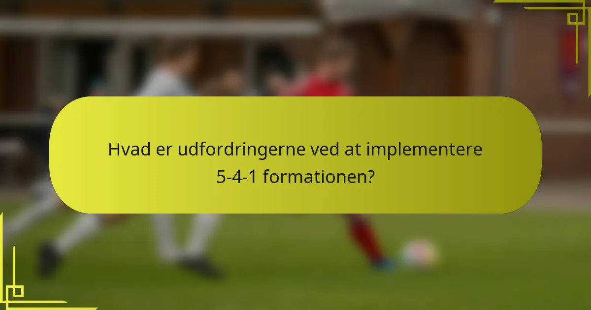 Hvad er udfordringerne ved at implementere 5-4-1 formationen?