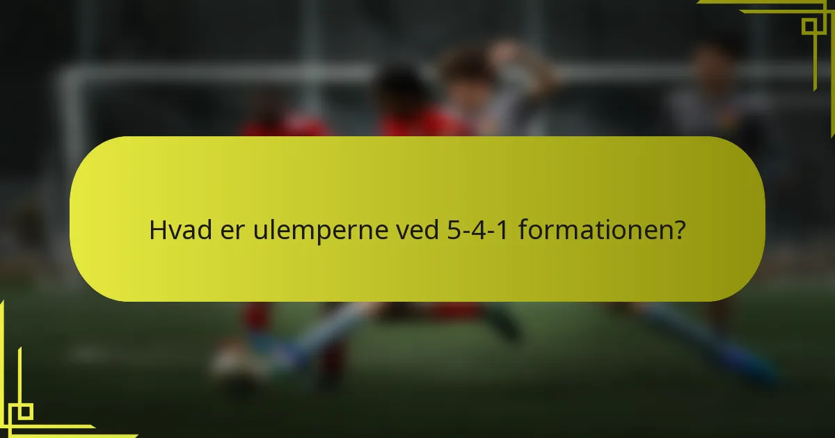 Hvad er ulemperne ved 5-4-1 formationen?