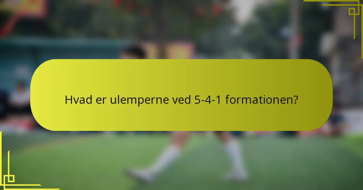 Hvad er ulemperne ved 5-4-1 formationen?