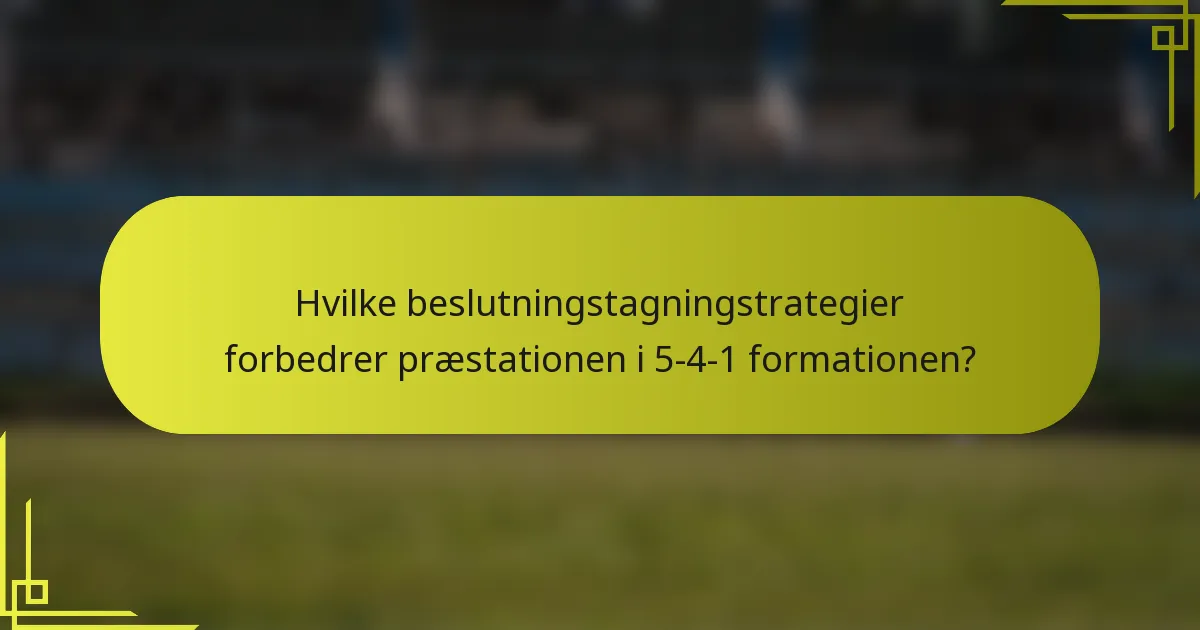 Hvilke beslutningstagningstrategier forbedrer præstationen i 5-4-1 formationen?