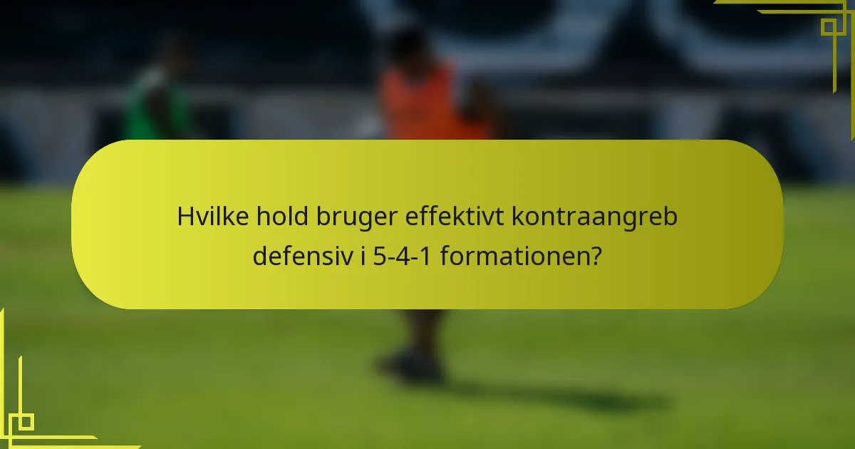 Hvilke hold bruger effektivt kontraangreb defensiv i 5-4-1 formationen?