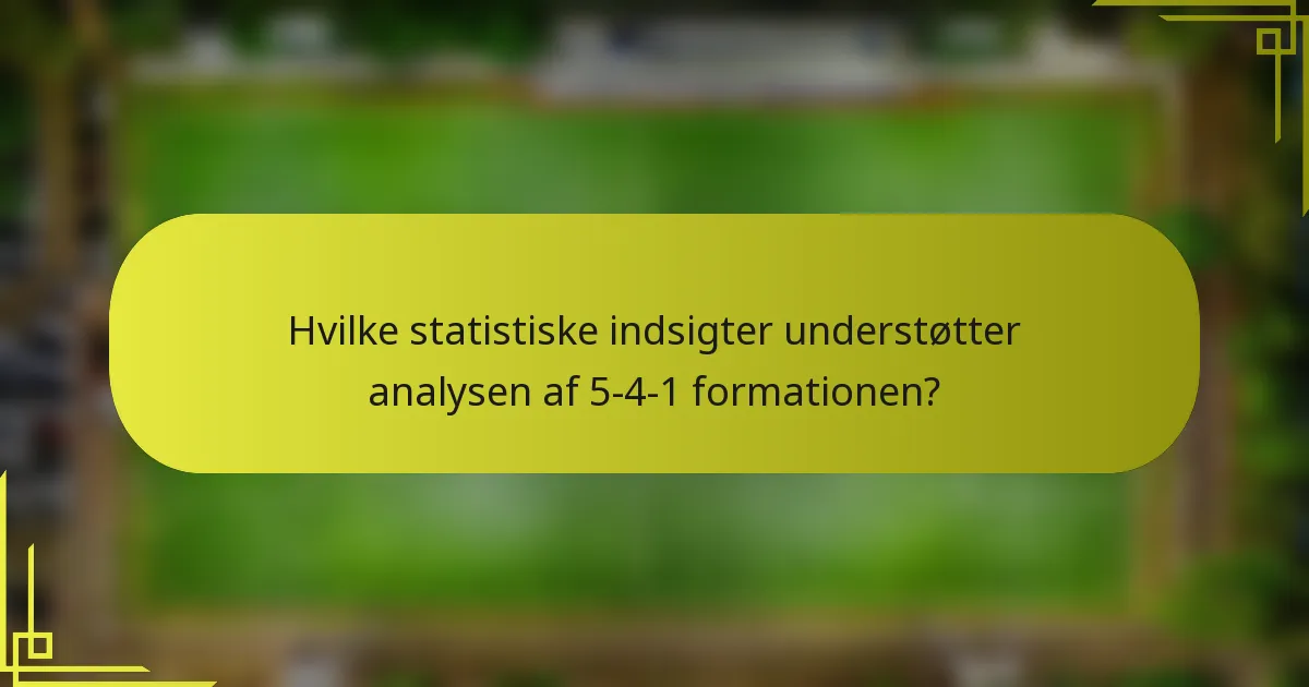 Hvilke statistiske indsigter understøtter analysen af 5-4-1 formationen?