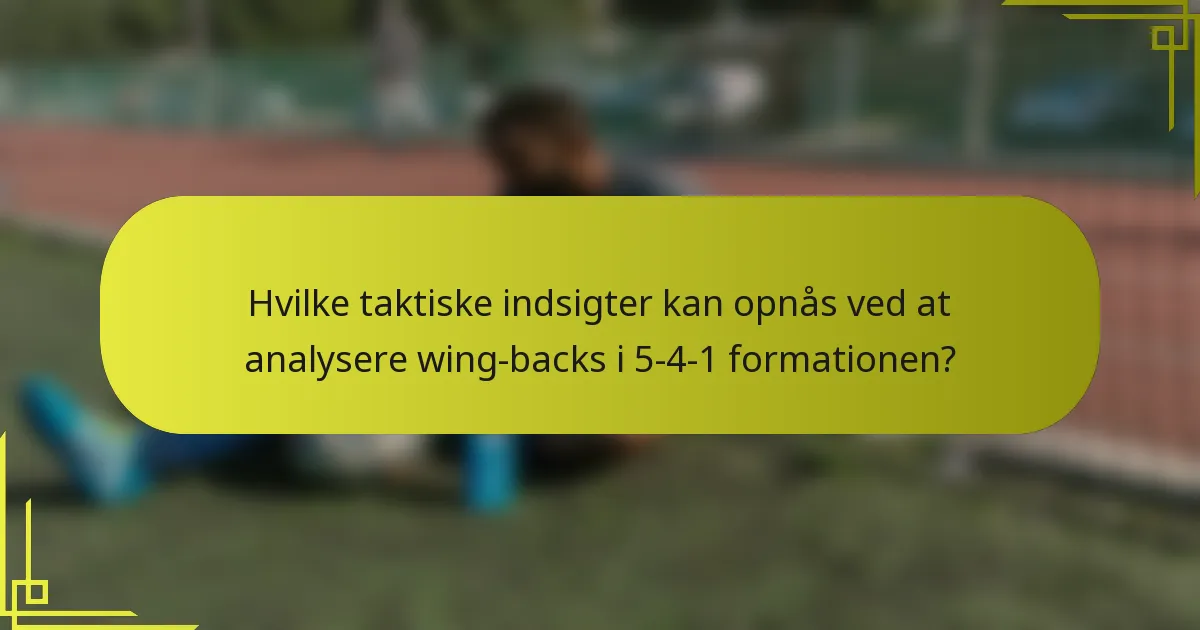 Hvilke taktiske indsigter kan opnås ved at analysere wing-backs i 5-4-1 formationen?