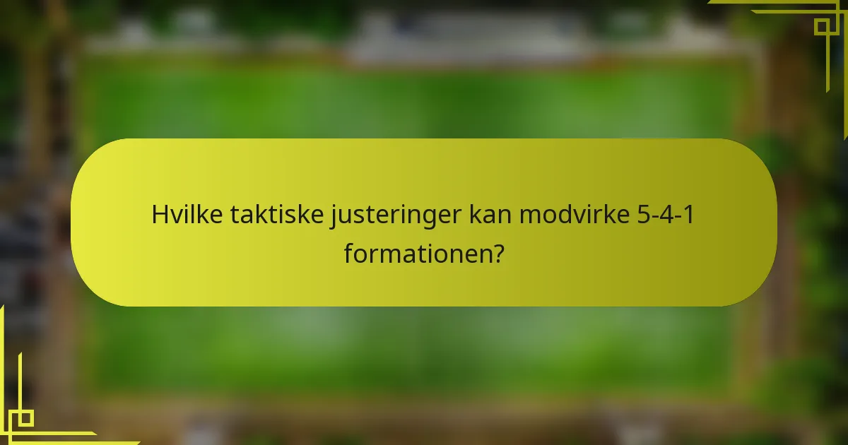 Hvilke taktiske justeringer kan modvirke 5-4-1 formationen?