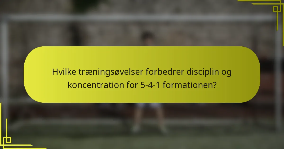 Hvilke træningsøvelser forbedrer disciplin og koncentration for 5-4-1 formationen?