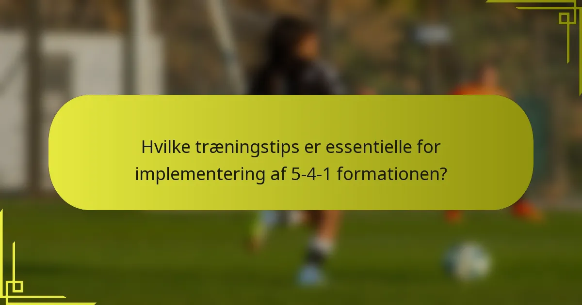 Hvilke træningstips er essentielle for implementering af 5-4-1 formationen?