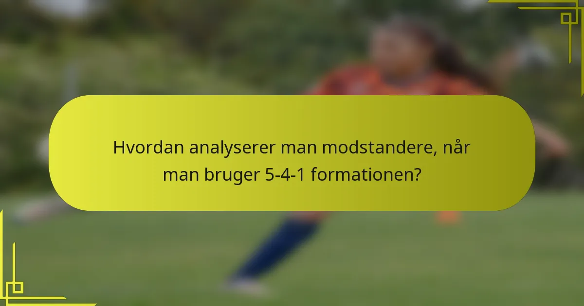 Hvordan analyserer man modstandere, når man bruger 5-4-1 formationen?