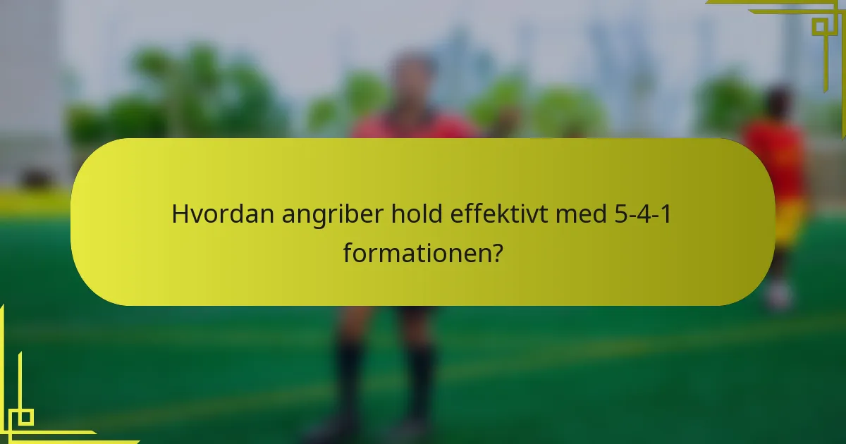 Hvordan angriber hold effektivt med 5-4-1 formationen?