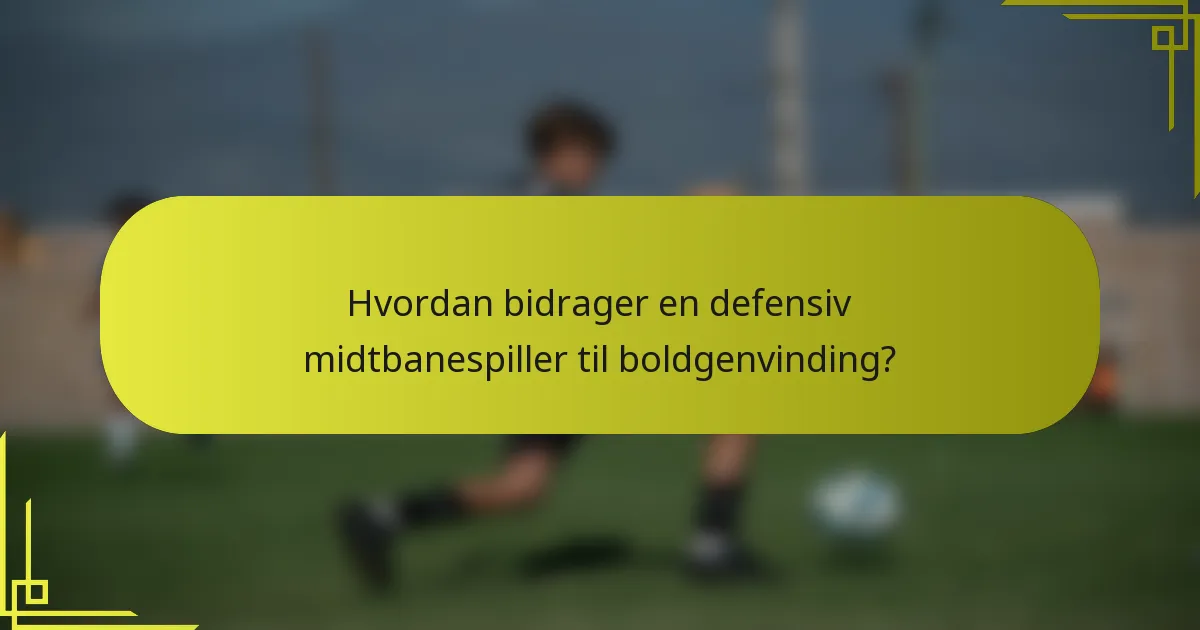 Hvordan bidrager en defensiv midtbanespiller til boldgenvinding?