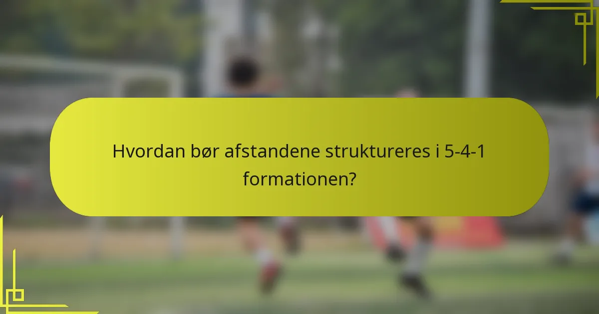 Hvordan bør afstandene struktureres i 5-4-1 formationen?
