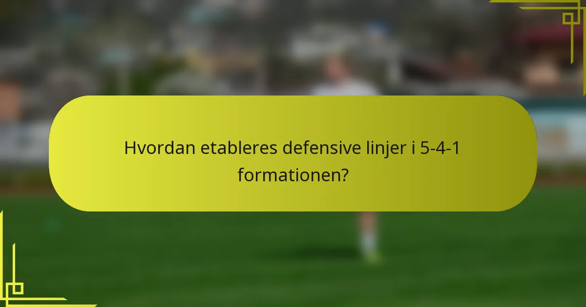 Hvordan etableres defensive linjer i 5-4-1 formationen?