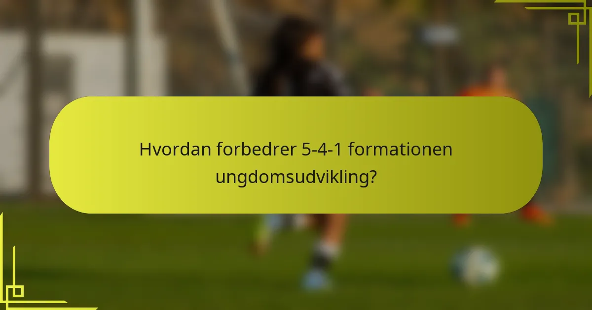 Hvordan forbedrer 5-4-1 formationen ungdomsudvikling?