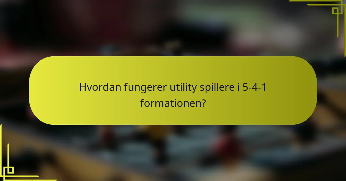 Hvordan fungerer utility spillere i 5-4-1 formationen?