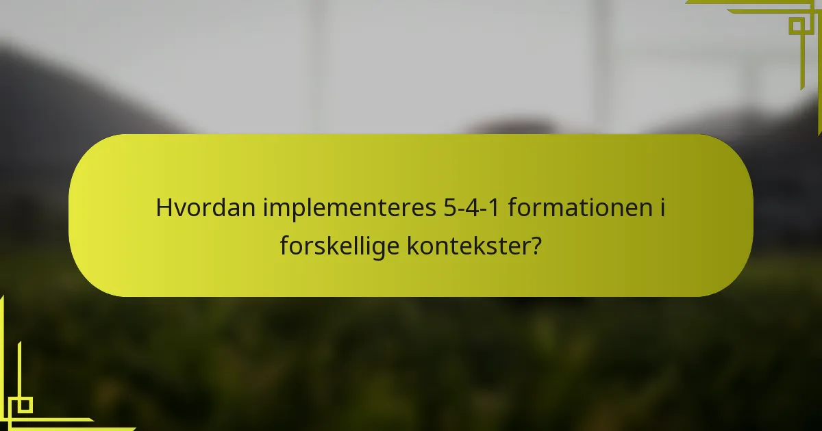 Hvordan implementeres 5-4-1 formationen i forskellige kontekster?