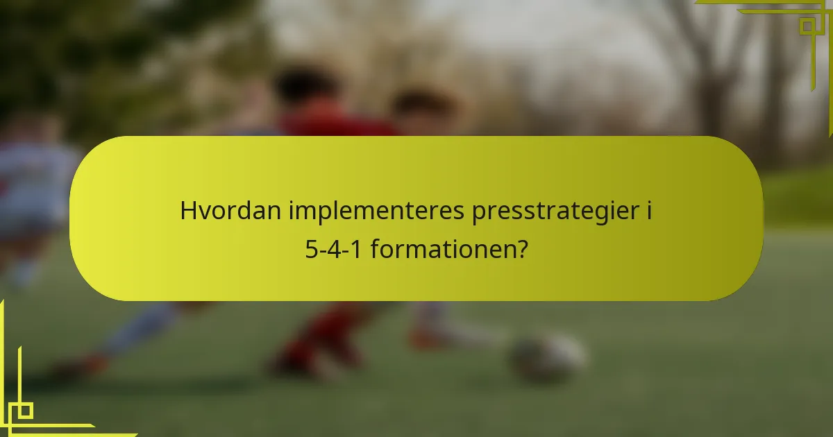 Hvordan implementeres presstrategier i 5-4-1 formationen?