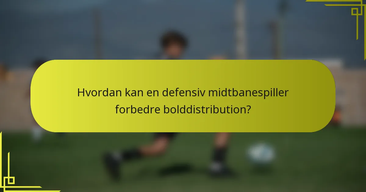 Hvordan kan en defensiv midtbanespiller forbedre bolddistribution?