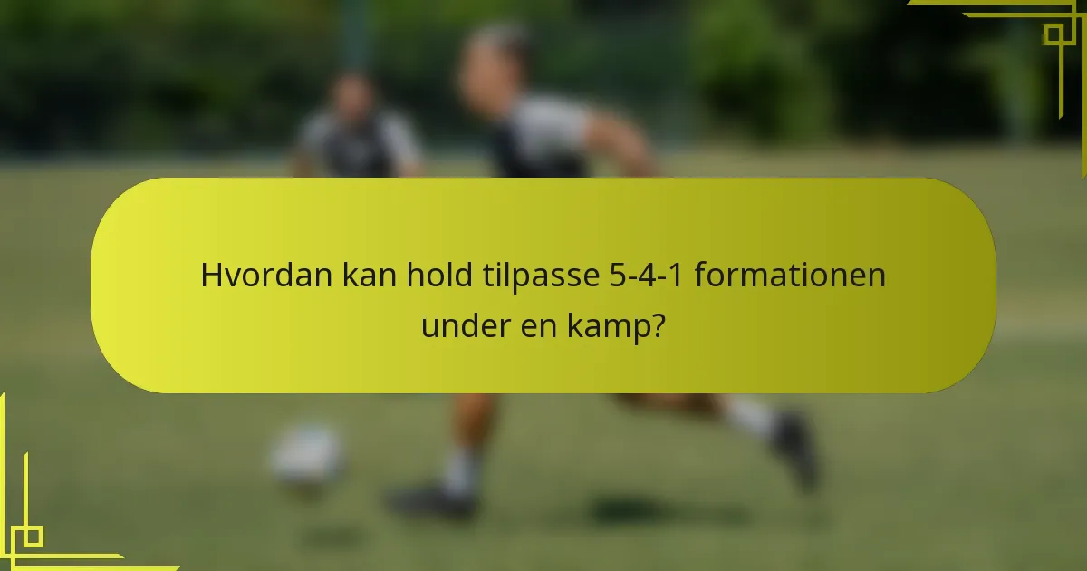Hvordan kan hold tilpasse 5-4-1 formationen under en kamp?