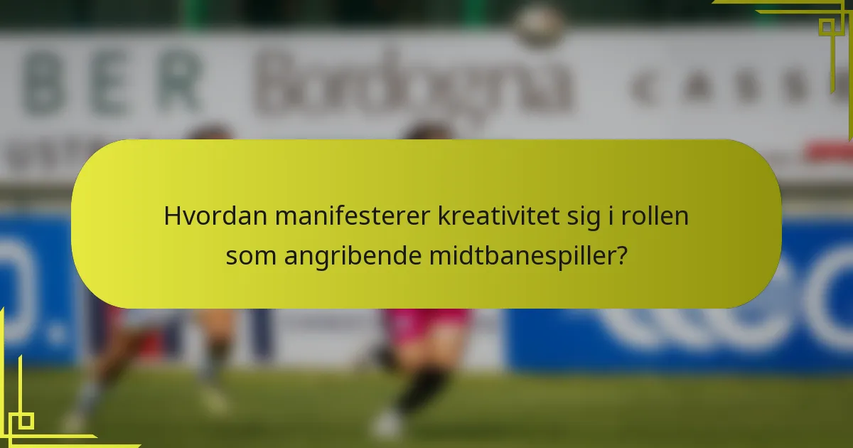Hvordan manifesterer kreativitet sig i rollen som angribende midtbanespiller?