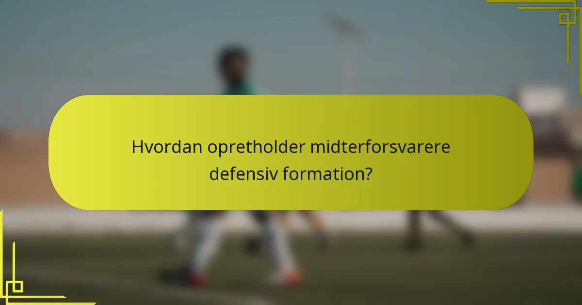 Hvordan opretholder midterforsvarere defensiv formation?