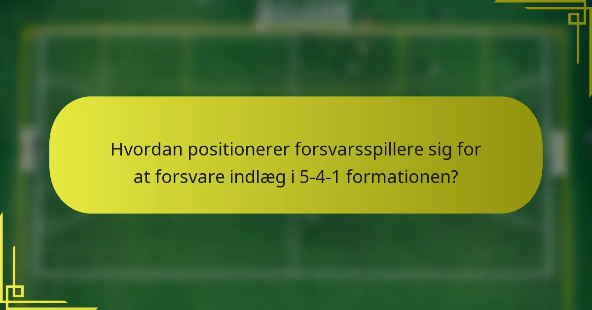Hvordan positionerer forsvarsspillere sig for at forsvare indlæg i 5-4-1 formationen?