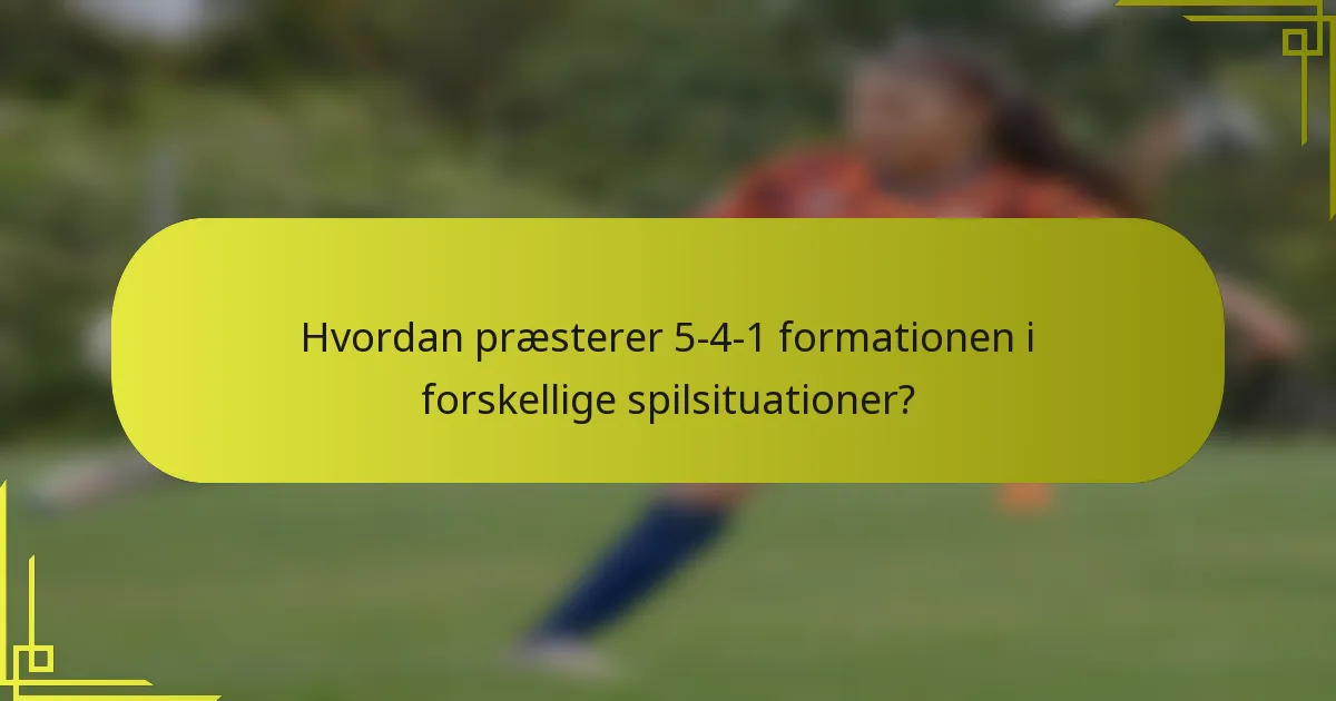 Hvordan præsterer 5-4-1 formationen i forskellige spilsituationer?