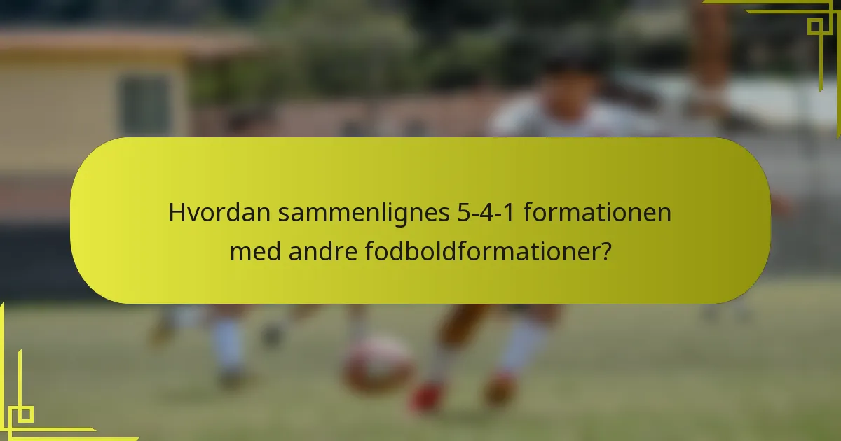 Hvordan sammenlignes 5-4-1 formationen med andre fodboldformationer?