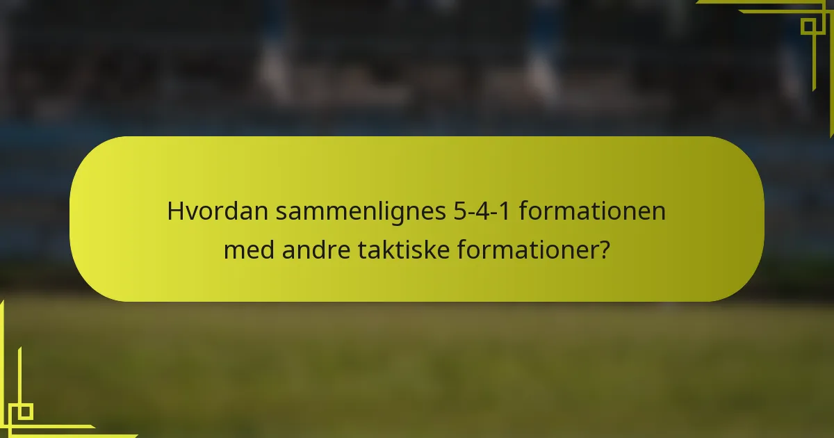 Hvordan sammenlignes 5-4-1 formationen med andre taktiske formationer?