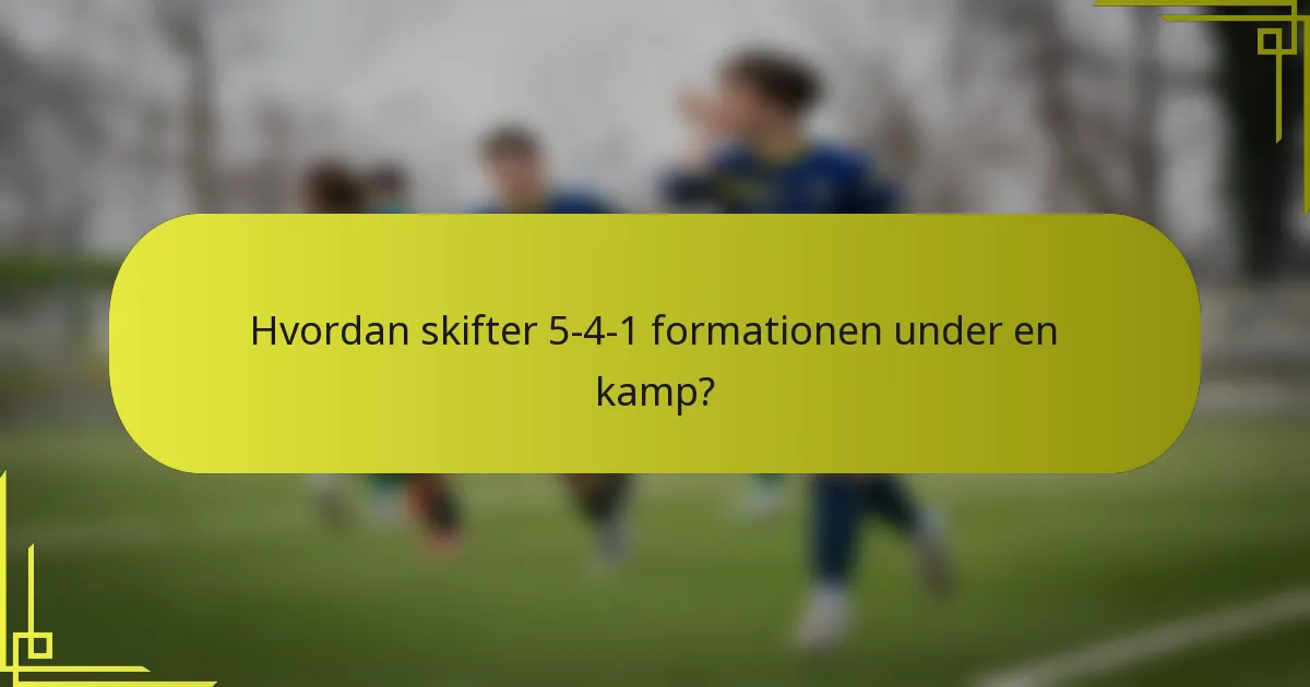 Hvordan skifter 5-4-1 formationen under en kamp?