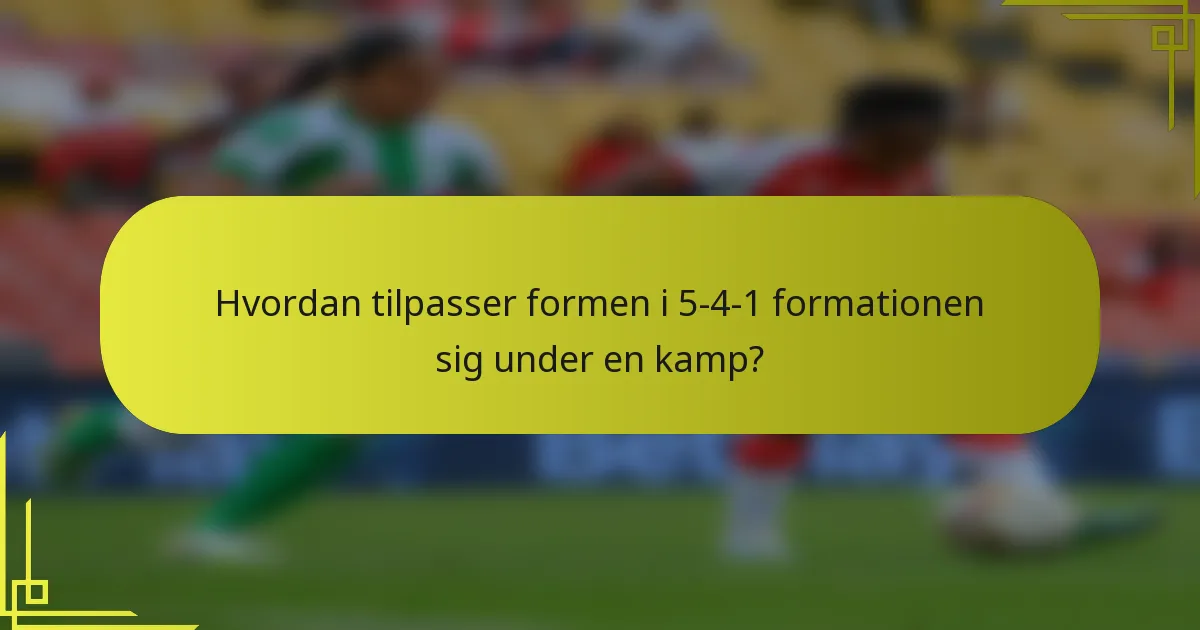 Hvordan tilpasser formen i 5-4-1 formationen sig under en kamp?